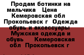 Продам ботинки на мальчика › Цена ­ 500 - Кемеровская обл., Прокопьевск г. Одежда, обувь и аксессуары » Мужская одежда и обувь   . Кемеровская обл.,Прокопьевск г.